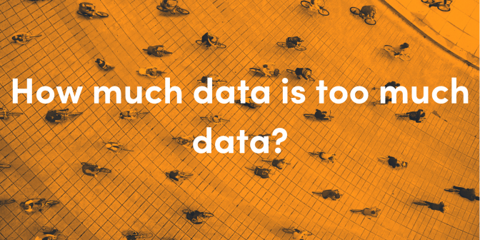 How much data is too much data?